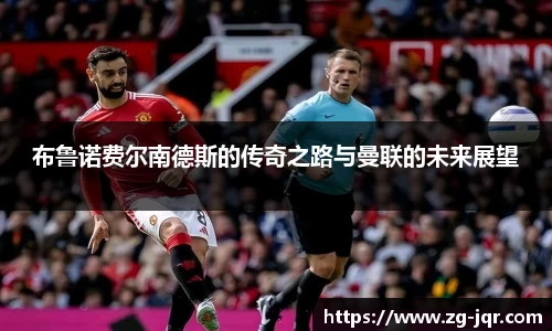 布鲁诺费尔南德斯的传奇之路与曼联的未来展望